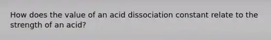 How does the value of an acid dissociation constant relate to the strength of an acid?