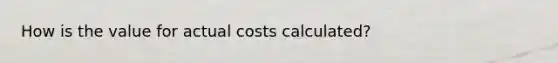 How is the value for actual costs calculated?