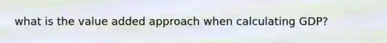 what is the value added approach when calculating GDP?