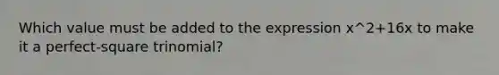 Which value must be added to the expression x^2+16x to make it a perfect-square trinomial?