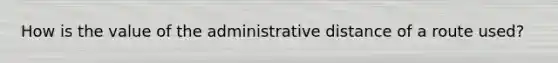 How is the value of the administrative distance of a route used?