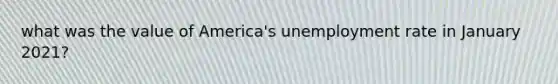 what was the value of America's unemployment rate in January 2021?