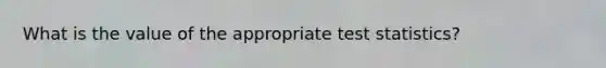 What is the value of the appropriate test statistics?