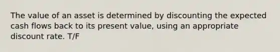 The value of an asset is determined by discounting the expected cash flows back to its present value, using an appropriate discount rate. T/F