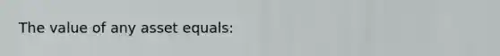The value of any asset equals: