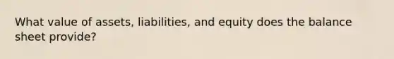 What value of assets, liabilities, and equity does the balance sheet provide?