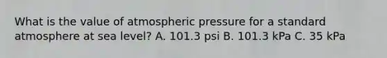 What is the value of atmospheric pressure for a standard atmosphere at sea level? A. 101.3 psi B. 101.3 kPa C. 35 kPa