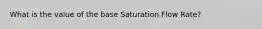 What is the value of the base Saturation Flow Rate?