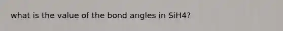 what is the value of the bond angles in SiH4?