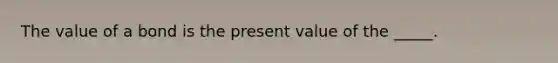 The value of a bond is the present value of the _____.