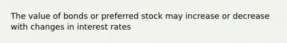 The value of bonds or preferred stock may increase or decrease with changes in interest rates