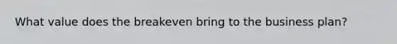 What value does the breakeven bring to the business plan?
