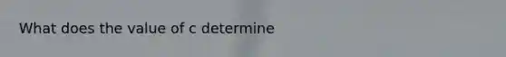 What does the value of c determine