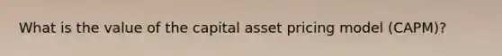 What is the value of the capital asset pricing model (CAPM)?