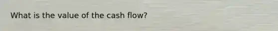 What is the value of the cash flow?