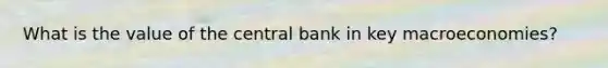 What is the value of the central bank in key macroeconomies?