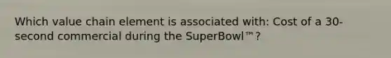 Which value chain element is associated with: Cost of a 30-second commercial during the SuperBowl™?