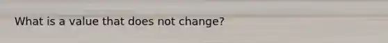 What is a value that does not change?