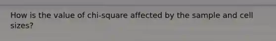 How is the value of chi-square affected by the sample and cell sizes?
