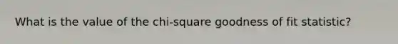 What is the value of the chi-square goodness of fit statistic?