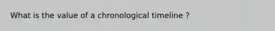 What is the value of a chronological timeline ?