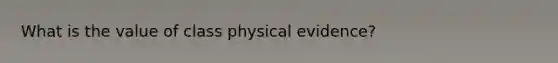 What is the value of class physical evidence?