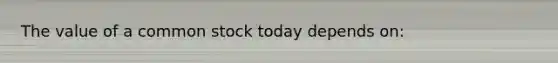 The value of a common stock today depends on: