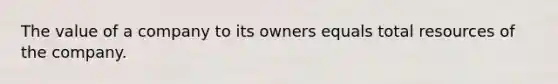 The value of a company to its owners equals total resources of the company.