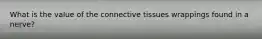 What is the value of the connective tissues wrappings found in a nerve?
