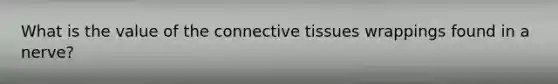 What is the value of the connective tissues wrappings found in a nerve?