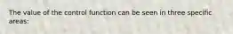 The value of the control function can be seen in three specific areas: