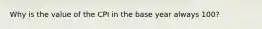 Why is the value of the CPI in the base year always 100?