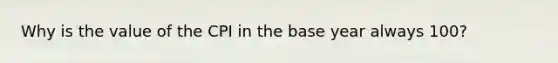 Why is the value of the CPI in the base year always 100?