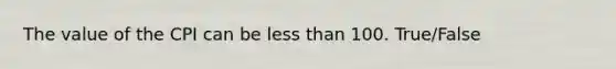 The value of the CPI can be less than 100. True/False
