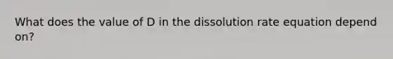 What does the value of D in the dissolution rate equation depend on?