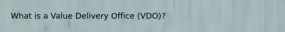 What is a Value Delivery Office (VDO)?