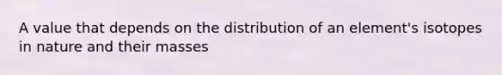 A value that depends on the distribution of an element's isotopes in nature and their masses