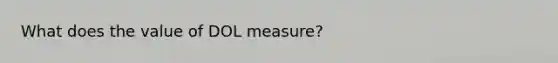 What does the value of DOL measure?