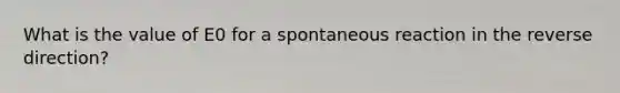 What is the value of E0 for a spontaneous reaction in the reverse direction?