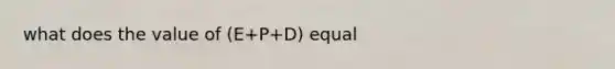 what does the value of (E+P+D) equal