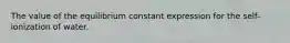 The value of the equilibrium constant expression for the self-ionization of water.