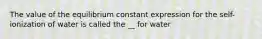 The value of the equilibrium constant expression for the self-ionization of water is called the __ for water