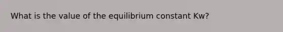 What is the value of the equilibrium constant Kw?