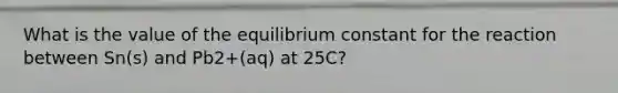 What is the value of the equilibrium constant for the reaction between Sn(s) and Pb2+(aq) at 25C?