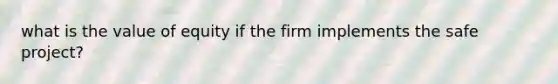 what is the value of equity if the firm implements the safe project?