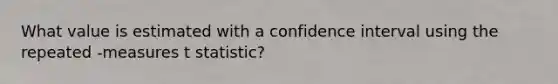 What value is estimated with a confidence interval using the repeated -measures t statistic?