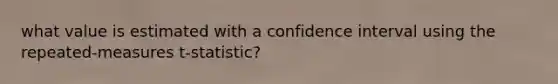 what value is estimated with a confidence interval using the repeated-measures t-statistic?