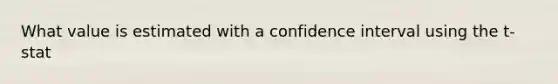 What value is estimated with a confidence interval using the t-stat