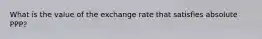 What is the value of the exchange rate that satisfies absolute PPP?