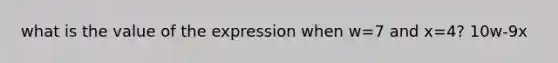 what is the value of the expression when w=7 and x=4? 10w-9x